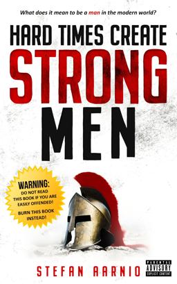 Hard Times Create Strong Men Why the World Craves Leadership and How You Can Step up to Fill the Need  9781949572056 Front Cover