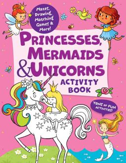 Princesses, Mermaids and Unicorns Activity Book Tons of Fun Activities! Mazes, Drawing, Matching Games and More!  9781949998863 Front Cover