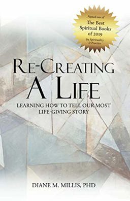 Re-Creating a Life Learning How to Tell Our Most Life-Giving Story  9781950309009 Front Cover