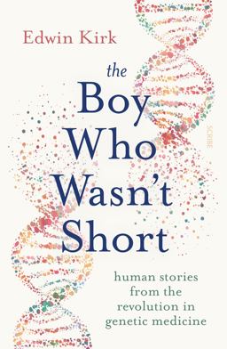 Boy Who Wasn't Short Human Stories from the Revolution in Genetic Medicine  9781950354726 Front Cover
