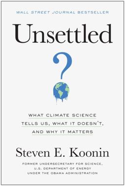 Unsettled What Climate Science Tells Us, What It Doesn't, and Why It Matters  9781950665792 Front Cover