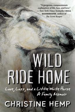 Wild Ride Home Love, Loss, and a Little White Horse, a Family Memoir  9781950691241 Front Cover