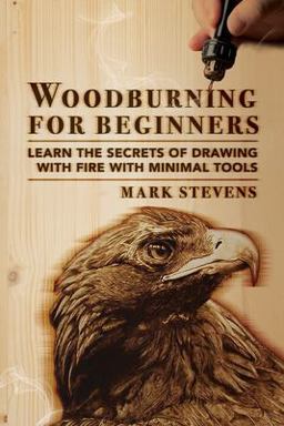 Woodburning for Beginners: Learn the Secrets of Drawing with Fire with Minimal Tools