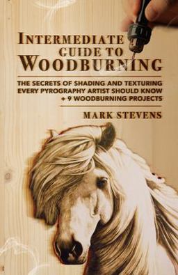 Intermediate Guide to Woodburning: the Secrets of Shading and Texturing Every Pyrography Artist Should Know + 9 Woodburning Projects