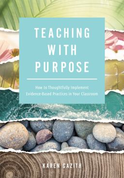 Teaching with Purpose How to Thoughtfully Implement Evidence-Based Practices in Your Classroom (a Classroom Management Resource for Fostering Student Success Through Evidence-Based Practices)  9781951075491 Front Cover
