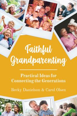 Faithful Grandparenting Practical Ideas for Connecting the Generations 1st 9781951304584 Front Cover