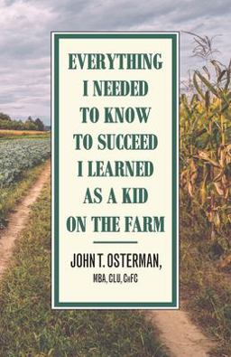 Everything I Needed to Know to Know to Succeed I Learned As a Kid on the Farm
