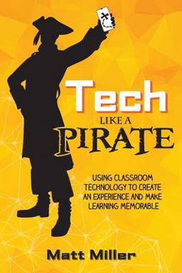 Tech Like a PIRATE Using Classroom Technology to Create an Experience and Make Learning Memorable  9781951600204 Front Cover