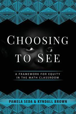 Choosing to See A Framework for Equity in the Math Classroom  9781951600808 Front Cover