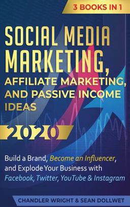 Social Media Marketing Affiliate Marketing, and Passive Income Ideas 2020: 3 Books in 1 - Build a Brand, Become an Influencer, and Explode Your Business with Facebook, Twitter, YouTube and Instagram  9781951754556 Front Cover