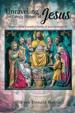 Unraveling the Family History of Jesus History of the Extended Family of Jesus from 100 BC  9781951961503 Front Cover