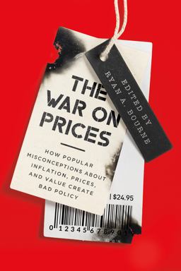 War on Prices How Popular Misconceptions about Inflation, Prices, and Value Create Bad Policy  9781952223860 Front Cover