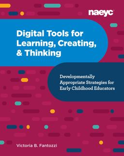 Digital Tools for Learning, Creating, and Thinking: Developmentally Appropriate Strategies for Early Childhood Educators Developmentally Appropriate Strategies for Early Childhood Educators  9781952331046 Front Cover