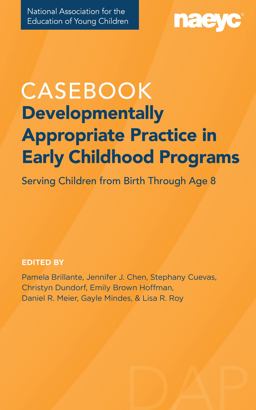 Casebook: Developmentally Appropriate Practice in Early Childhood Programs Serving Children from Birth Through Age 8â€¯  9781952331121 Front Cover