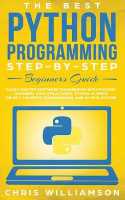 The Best Python Programming Step-By-Step Beginners Guide The Best Python Programming Step-By-Step Beginners Guide