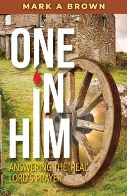 One in Him Answering the 'Real' Lord's Prayer  9781952756849 Front Cover