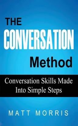 The Conversation Method: Conversation Skills Made into Simple Steps