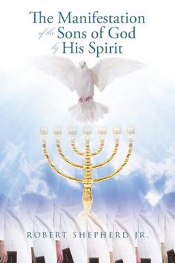 The Manifestation of the Sons of God by His Spirit The Manifestation of the Sons of God by His Spirit