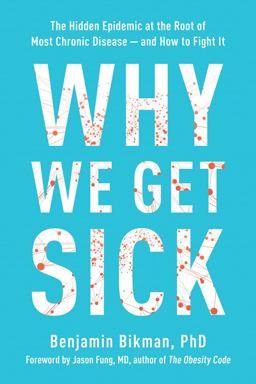 Why We Get Sick The Hidden Epidemic at the Root of Most Chronic Disease--And How to Fight It  9781953295774 Front Cover
