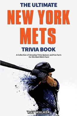 Ultimate New York Mets Trivia Book A Collection of Amazing Trivia Quizzes and Fun Facts for Die-Hard Mets Fans! 1st 9781953563316 Front Cover