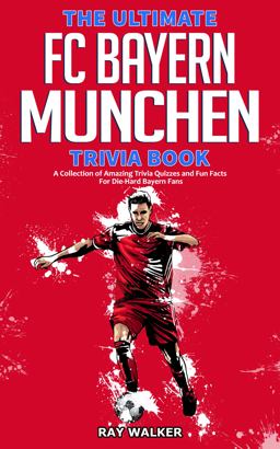 The Ultimate FC Bayern Munchen Trivia Book