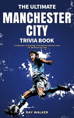 The Ultimate Manchester City FC Trivia Book