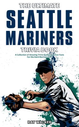The Ultimate Seattle Mariners Trivia Book