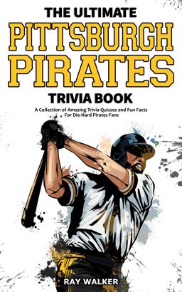 The Ultimate Pittsburgh Pirates Trivia Book