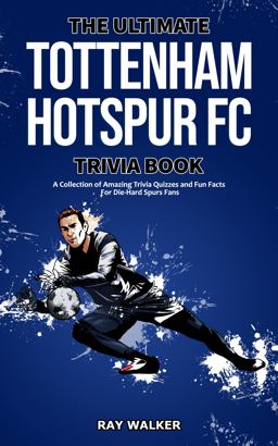 The Ultimate Tottenham Hotspur FC Trivia Book