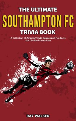 The Ultimate Southampton FC Trivia Book