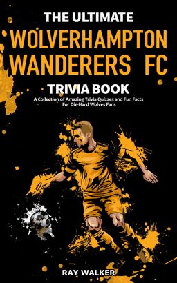 The Ultimate Wolverhampton Wanderers FC Trivia Book