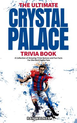 The Ultimate Crystal Palace FC Trivia Book