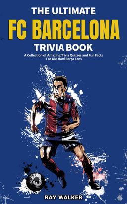 The Ultimate FC Barcelona Trivia Book