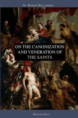 On the Canonization and Veneration of the Saints On the Canonization and Veneration of the Saints