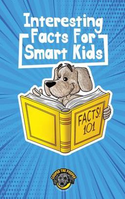 Interesting Facts for Smart Kids: 1,000+ Fun Facts for Curious Kids and Their Families 1st 9781953884114 Front Cover