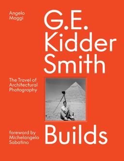 G. E. Kidder Smith Builds The Travel of Architectural Photography  9781954081536 Front Cover