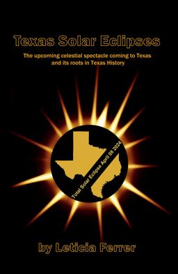 Texas Solar Eclipses The Upcoming Celestial Spectacle Coming to Texas and Its Roots in Texas History 1st 9781954373167 Front Cover