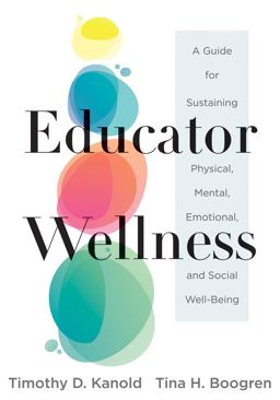 Ediucator Wellness: A Guide for Sustaining Physical, Mental, Emotional, and Social Well-being Actionable Steps for Self-care, Health, and Wellness for Teachers and Educat  9781954631090 Front Cover