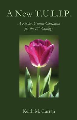 New T. U. L. I. P. A Kinder, Gentler Calvinism for the 21st Century  9781955581387 Front Cover