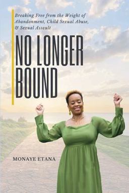 No Longer Bound Breaking Free from the Weight of Abandonment, Child Sexual Abuse and Sexual Assault  9781955605069 Front Cover