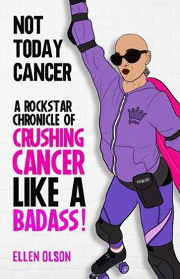 Not Today Cancer A Rockstar Chronicle of Crushing Cancer Like a BADASS  9781955897150 Front Cover