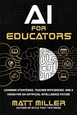 AI for Educators Learning Strategies, Teacher Efficiencies, and a Vision for an Artificial Intelligence Future  9781956306477 Front Cover
