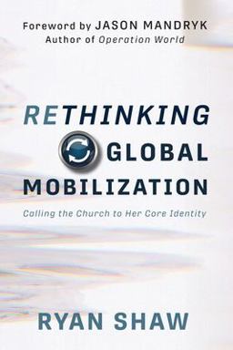 Rethinking Global Mobilization Calling the Church to Her Core Identity  9781956435160 Front Cover