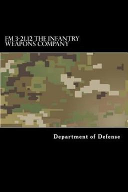 FM 3-21. 12 the Infantry Weapons Company