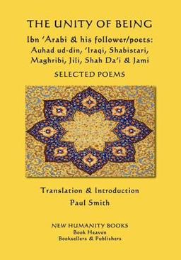 The Unity of Being - Ibn 'Arabi and His Follower/poets - Auhad Ud-Din, 'Iraqi, Shabistari, Maghribi, Jili, Shah Da'i and Jami