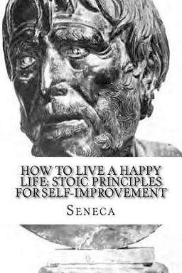 How to Live a Happy Life: Stoic Principles for Self-Improvement