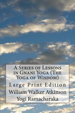 A Series of Lessons in Gnani Yoga (the Yoga of Wisdom)