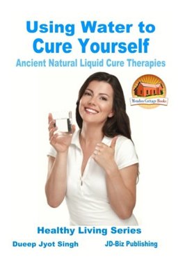 Using Water to Cure Yourself - Ancient Natural Liquid Cure Therapies