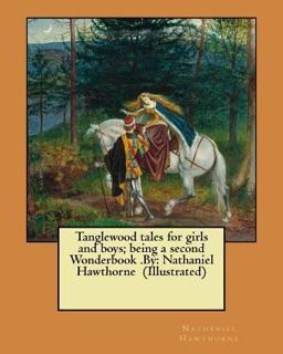Tanglewood Tales for Girls and Boys; Being a Second Wonderbook . by: Nathaniel Hawthorne (Illustrated)