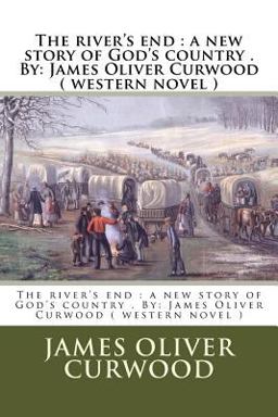 The River's End : a New Story of God's Country . by: James Oliver Curwood ( Western Novel )